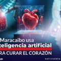 Ya Maracaibo usa inteligencia artificial para curar el corazón